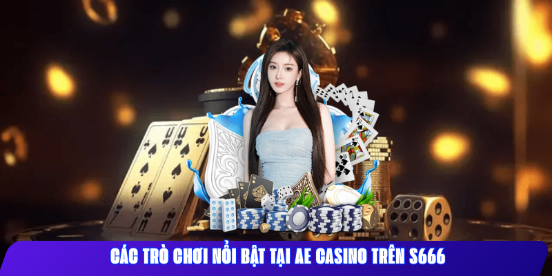 Các trò chơi nổi bật tại AE Casino trên S666