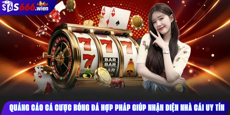 Quảng cáo cá cược hợp pháp giúp người chơi nhận diện nhà cái uy tín