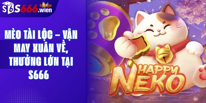Mèo Tài Lộc – Vận May Xuân Về, Thưởng Lớn Tại S666