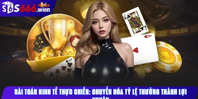 Bài toán kinh tế thực chiến: Chuyển hóa tỷ lệ thưởng thành lợi nhuận