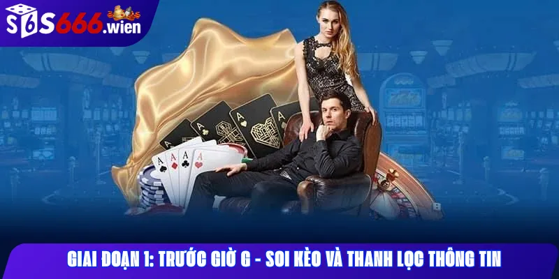 Giai đoạn 1: Trước giờ G - Soi kèo và thanh lọc thông tin