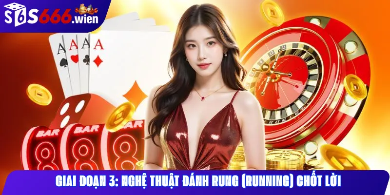 Giai đoạn 3: Nghệ thuật đánh Rung (Running) chốt lời