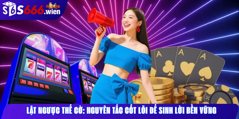 Lật ngược thế cờ: Nguyên tắc cốt lõi để sinh lời bền vững