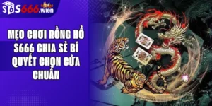 Mẹo Chơi Rồng Hổ S666 Chia Sẻ Bí Quyết Chọn Cửa Chuẩn